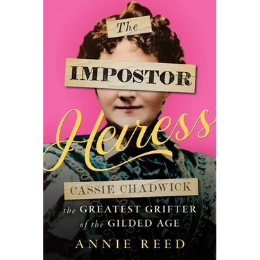 The Impostor Heiress: Cassie Chadwick, the Greatest Grifter of the Gilded Age
