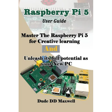 Raspberry Pi 5 User Guide: Master The Raspberry Pi 5 for Creative learning and unleash its full potential as your New PC