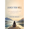 Launch Them Well: A Mom's Journey of Surrender and Purpose