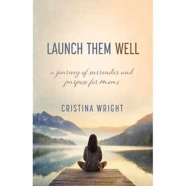 Launch Them Well: A Mom's Journey of Surrender and Purpose
