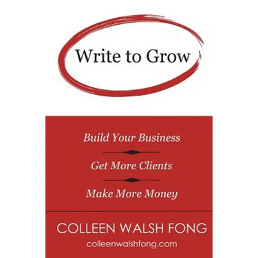 Write to Grow: Build Your Business, Get More Clients, Make More Money
