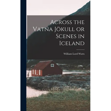 Across the Vatna Jökull or Scenes in Iceland