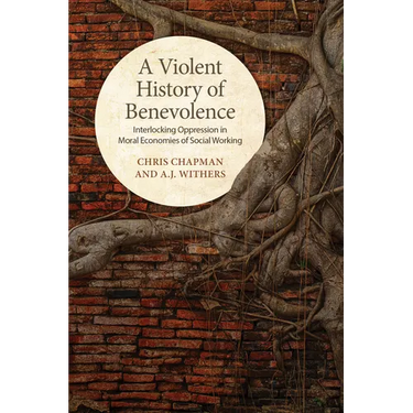 A Violent History of Benevolence: Interlocking Oppression in the Moral Economies of Social Working