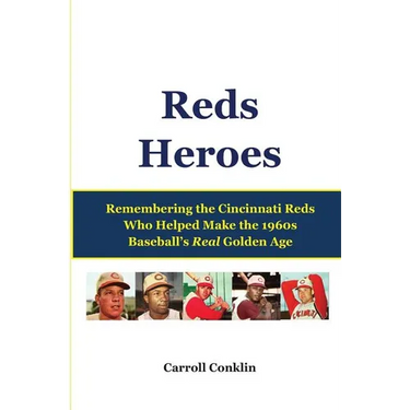 Reds Heroes: Remembering the Cincinnati Reds Who Helped Make the 1960s Baseball's Real Golden Age
