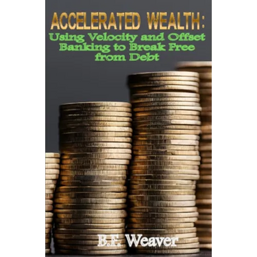 Accelerated Wealth: Using Velocity and Offset Banking to Break Free from Debt