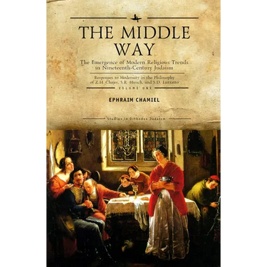 The Middle Way: The Emergence of Modern-Religious Trends in Nineteenth-Century Judaism Responses to Modernity in the Philosophy of Z. H. Chajes, S. R.