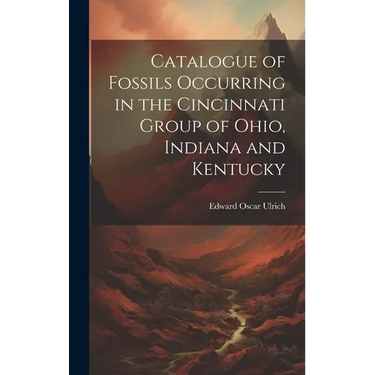 Catalogue of Fossils Occurring in the Cincinnati Group of Ohio, Indiana and Kentucky