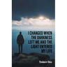 I Changed When The Darkness Left Me And The Light Entered My Life