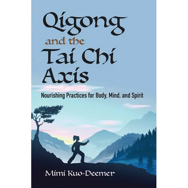 Qigong and the Tai CHI Axis: Nourishing Practices for Body, Mind, and Spirit