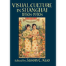 Visual Culture in Shanghai, 1850s-1930s