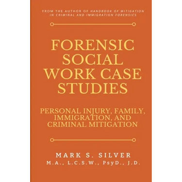 Forensic Social Work Case Studies: Personal Injury, Family, Immigration, and Criminal Mitigation