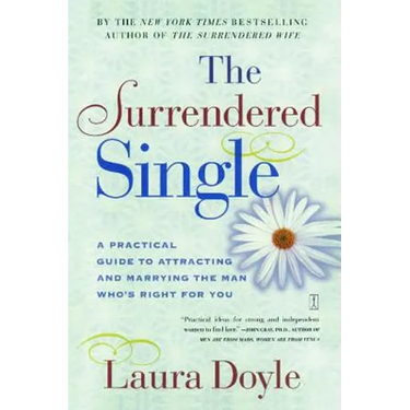 The Surrendered Single: A Practical Guide to Attracting and Marrying the Man Who's Right for You
