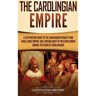 The Carolingian Empire: A Captivating Guide to the Carolingian Dynasty and Their Large Empire That Covered Most of Western Europe During the Reign of