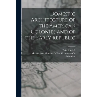 Domestic Architecture of the American Colonies and of the Early Republic