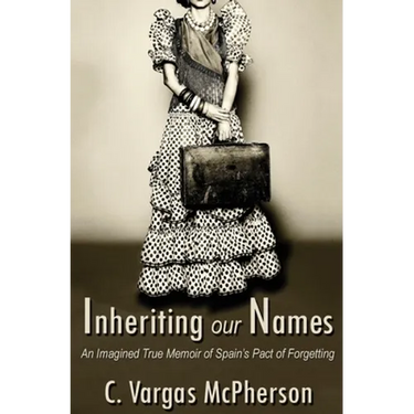 Inheriting Our Names: an Imagined True Memoir of Spain's Pact of Forgetting