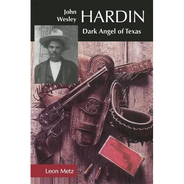 John Wesley Hardin: Dark Angel of Texas