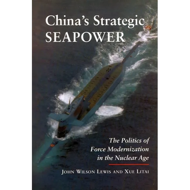 China's Strategic Seapower: The Politics of Force Modernization in the Nuclear Age