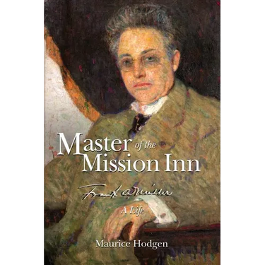 Master of the Mission Inn: : Frank A. Miller, A Life.