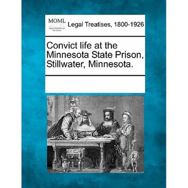Convict Life at the Minnesota State Prison, Stillwater, Minnesota.