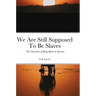 We Are Still Supposed To Be Slaves: -The Chronicles of Being Black in America
