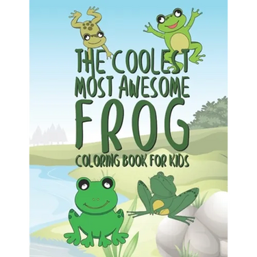 The Coolest Most Awesome Frog Coloring Book For Kids: 25 Fun Designs For Boys And Girls - Perfect For Young Children Preschool Elementary Toddlers