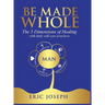 Be Made Whole: The 5 Dimensions of Healings with Daily Self-Help Practices