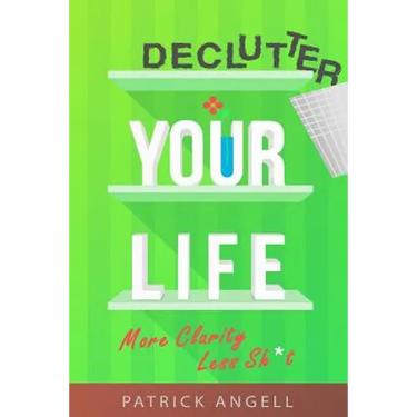 Declutter Your Life: More Clarity Less Sh*t