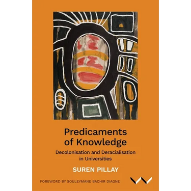 Predicaments of Knowledge: Decolonisation and Deracialisation in Universities