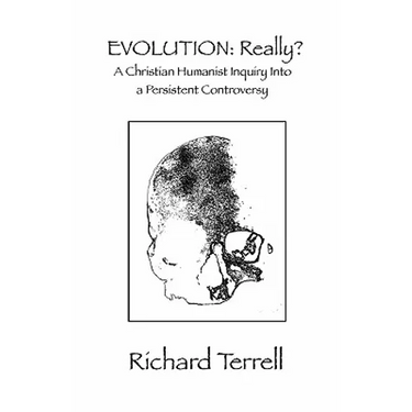Evolution: Really? a Christian Humanist Inquiry Into a Persistent Controversy