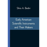 Early American Scientific Instruments and Their Makers