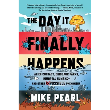 The Day It Finally Happens: Alien Contact, Dinosaur Parks, Immortal Humans--And Other Possible Phenomena