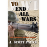 To End All Wars: A Novel of World War I