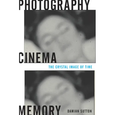 Photography, Cinema, Memory: The Crystal Image of Time