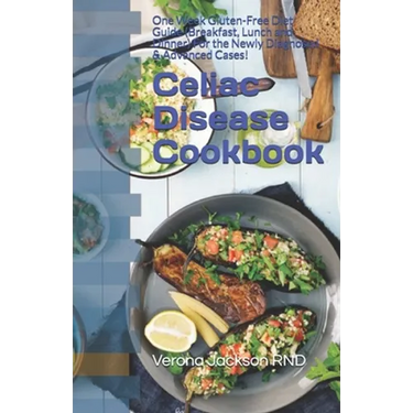 Celiac Disease Cookbook: One Week Gluten-Free Diet Guide (Breakfast, Lunch and Dinner) For the Newly Diagnosed & Advanced Cases!