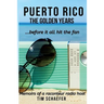 Puerto Rico: The Golden Years Before It All Hit The Fan (Memoirs Of A Raconteur Radio Host)