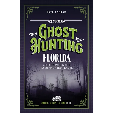 Ghost Hunting Florida: Your Travel Guide to 30 Haunted Places