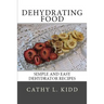 Dehydrating Food: Simple and Easy Dehydrator Recipes