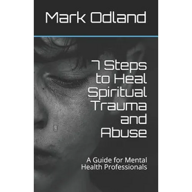 7 Steps to Heal Spiritual Trauma and Abuse: A Guide for Mental Health Professionals