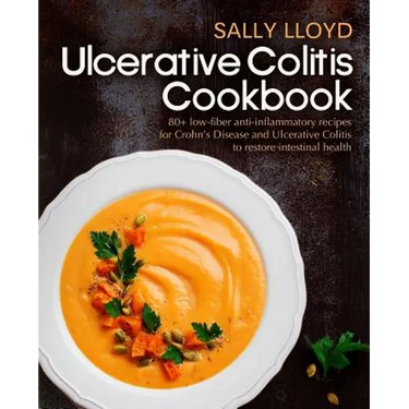 Ulcerative Colitis Cookbook: 80+ Low-Fiber, Dairy-Free, Nightshade-Free, Specially-Designed Recipes for Ulcerative Colitis, Crohn