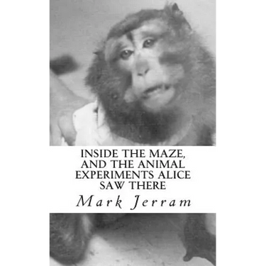 Inside The Maze: And The Animal Experiments Alice Saw There