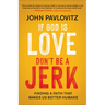 If God Is Love, Don't Be a Jerk: Finding a Faith That Makes Us Better Humans