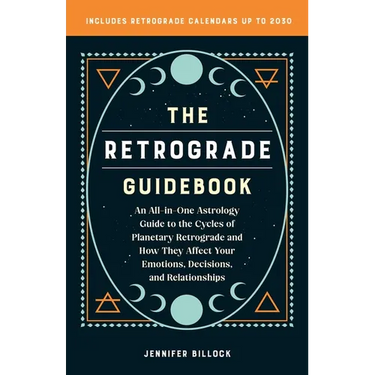 The Retrograde Guidebook: An All-In-One Astrology Guide to the Cycles of Planetary Retrograde and How They Affect Your Emotions, Decisions, and