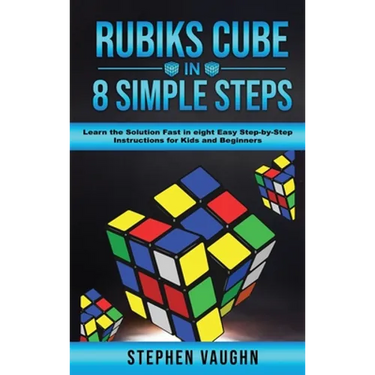Rubiks Cube In 8 Simple Steps - Learn The Solution Fast In Eight Easy Step-By-Step Instructions For Kids And Beginners