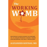 The Working Womb: How proven placenta science can empower you to conquer pregnancy anguish, triumph over miscarriage, and have a thriving baby!
