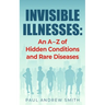 Invisible Illnesses: An A - Z of Hidden Conditions and Rare Diseases
