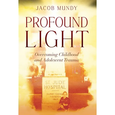 Profound Light: Overcoming Childhood and Adolescent Trauma