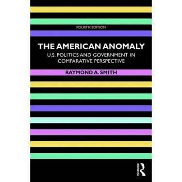 The American Anomaly: U.S. Politics and Government in Comparative Perspective