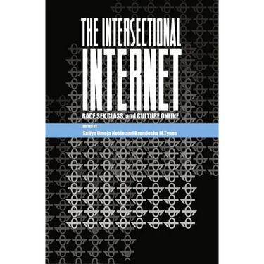 The Intersectional Internet: Race, Sex, Class, and Culture Online