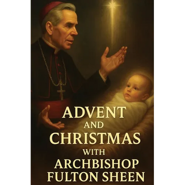 Advent and Christmas with Archbishop Fulton J. Sheen: A Devotional Journey of Waiting, Welcoming, and Living the Mystery