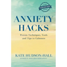 Anxiety Hacks: Proven Techniques, Tools and Tips to Calmness